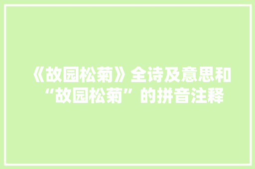 《故园松菊》全诗及意思和“故园松菊”的拼音注释