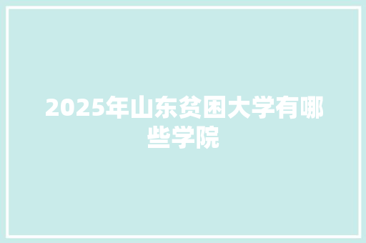 2025年山东贫困大学有哪些学院