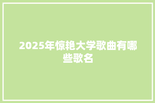 2025年惊艳大学歌曲有哪些歌名