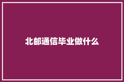 北邮通信毕业做什么