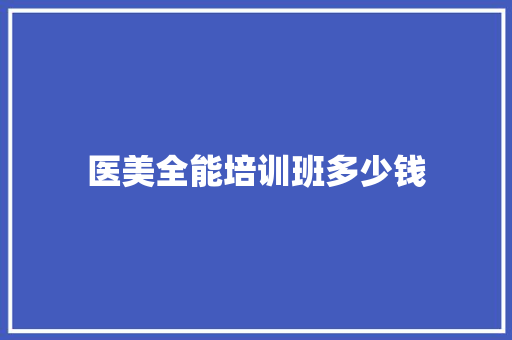 医美全能培训班多少钱