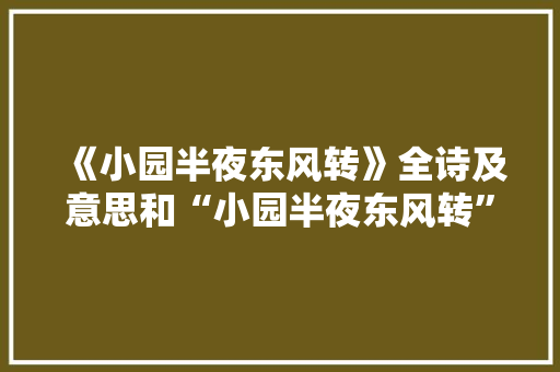《小园半夜东风转》全诗及意思和“小园半夜东风转”的拼音注释