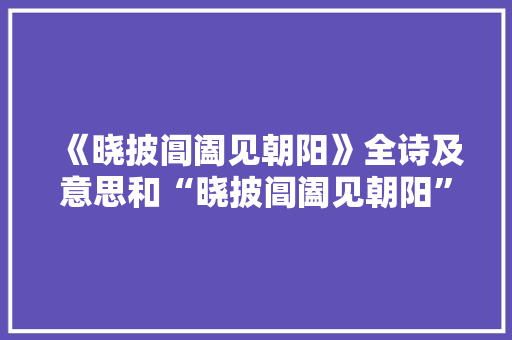 《晓披阊阖见朝阳》全诗及意思和“晓披阊阖见朝阳”的拼音注释