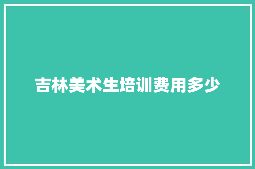 吉林美术生培训费用多少 诗词应用
