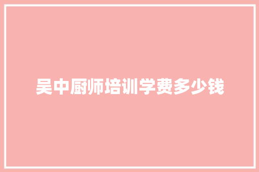吴中厨师培训学费多少钱