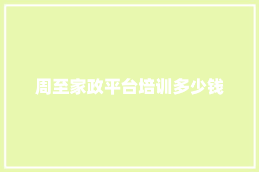 周至家政平台培训多少钱