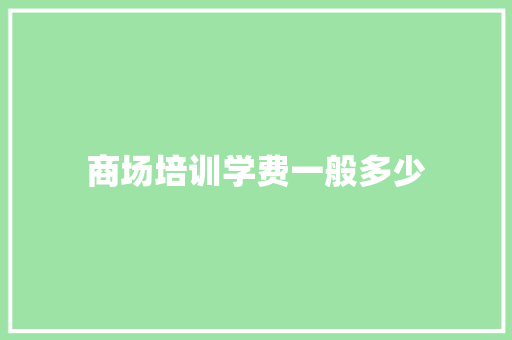 商场培训学费一般多少