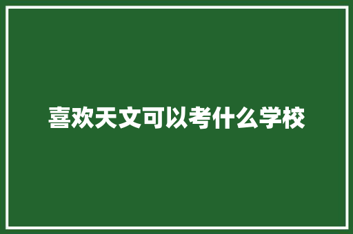 喜欢天文可以考什么学校