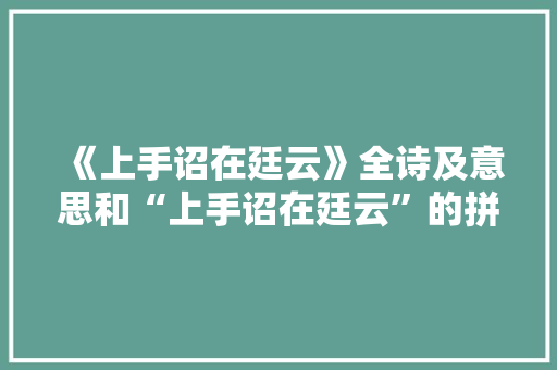 《上手诏在廷云》全诗及意思和“上手诏在廷云”的拼音注释
