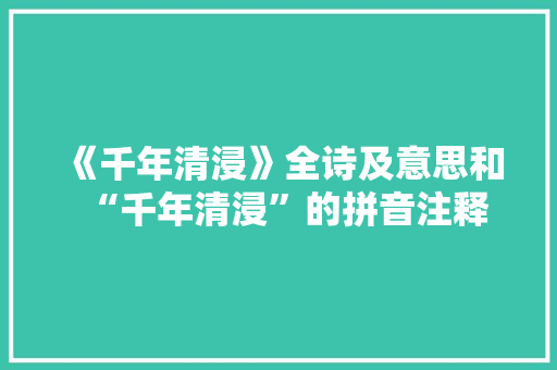 《千年清浸》全诗及意思和“千年清浸”的拼音注释