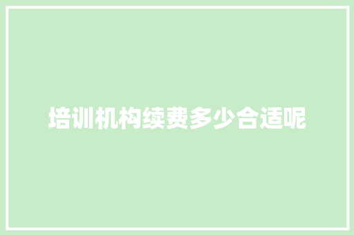 培训机构续费多少合适呢 诗词应用