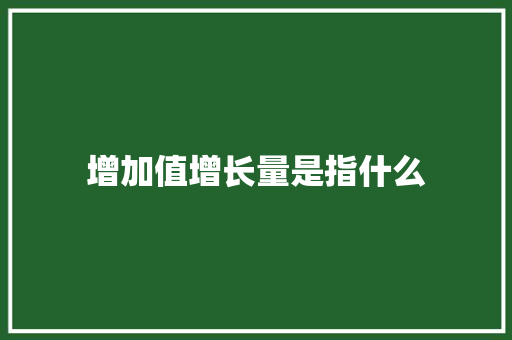 增加值增长量是指什么