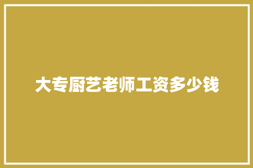 大专厨艺老师工资多少钱