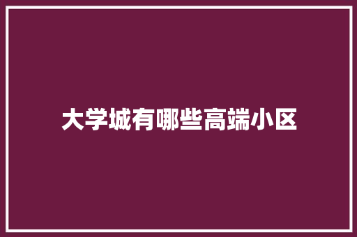 大学城有哪些高端小区