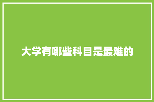 大学有哪些科目是最难的