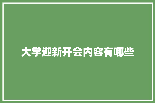 大学迎新开会内容有哪些