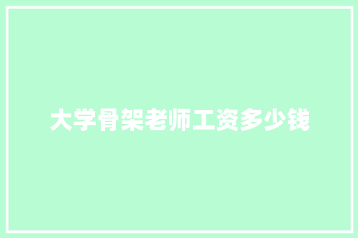 大学骨架老师工资多少钱
