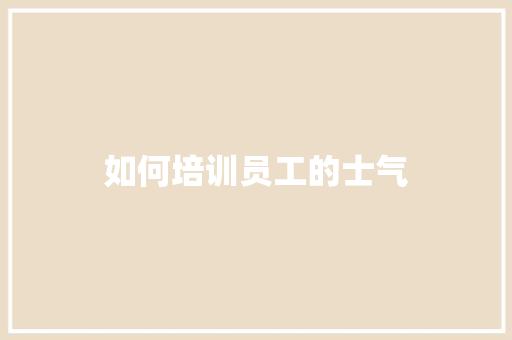 如何培训员工的士气