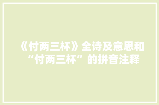 《付两三杯》全诗及意思和“付两三杯”的拼音注释