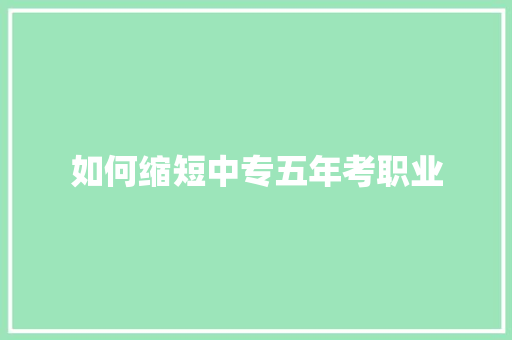 如何缩短中专五年考职业