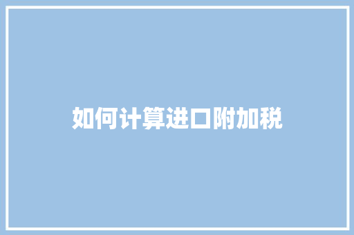 如何计算进口附加税