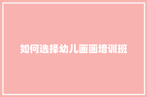 如何选择幼儿画画培训班