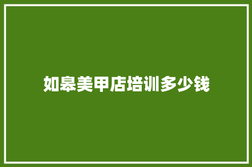 如皋美甲店培训多少钱