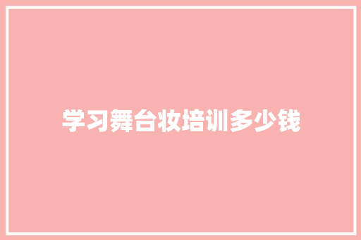 学习舞台妆培训多少钱