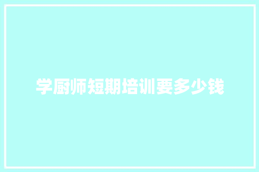 学厨师短期培训要多少钱