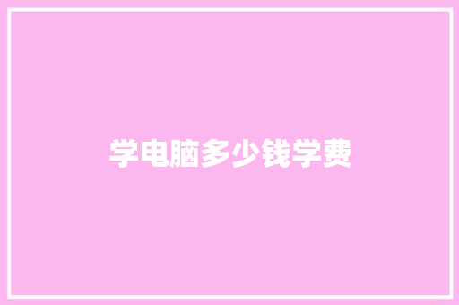 学电脑多少钱学费