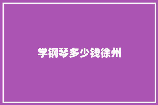 学钢琴多少钱徐州