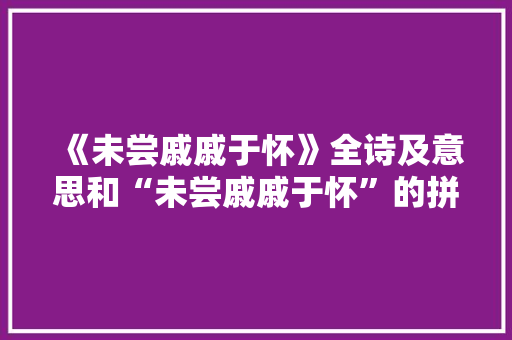 《未尝戚戚于怀》全诗及意思和“未尝戚戚于怀”的拼音注释