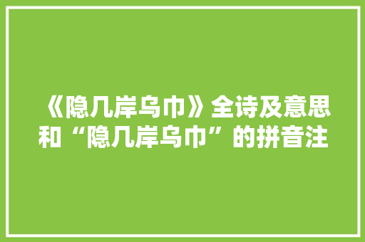 《隐几岸乌巾》全诗及意思和“隐几岸乌巾”的拼音注释