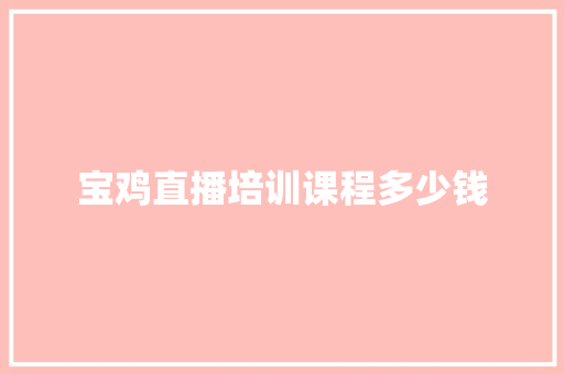 宝鸡直播培训课程多少钱