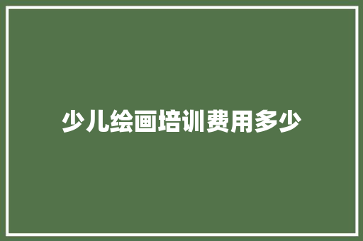 少儿绘画培训费用多少