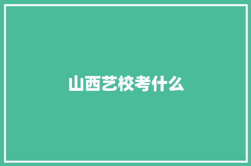山西艺校考什么