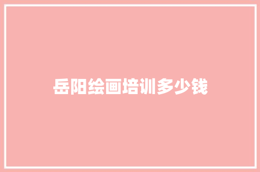 岳阳绘画培训多少钱