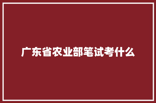 广东省农业部笔试考什么