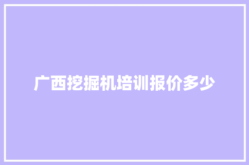 广西挖掘机培训报价多少