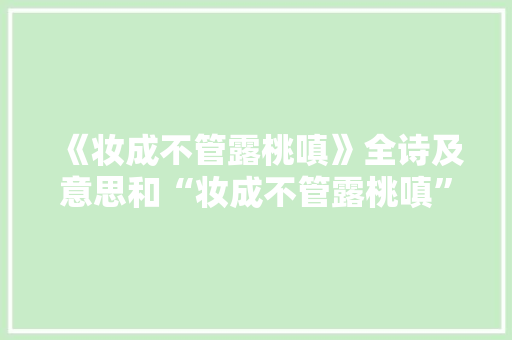 《妆成不管露桃嗔》全诗及意思和“妆成不管露桃嗔”的拼音注释