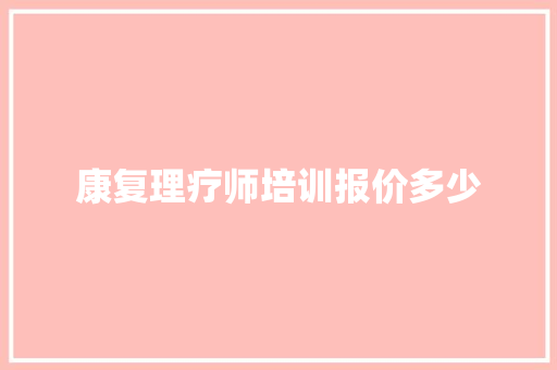 康复理疗师培训报价多少