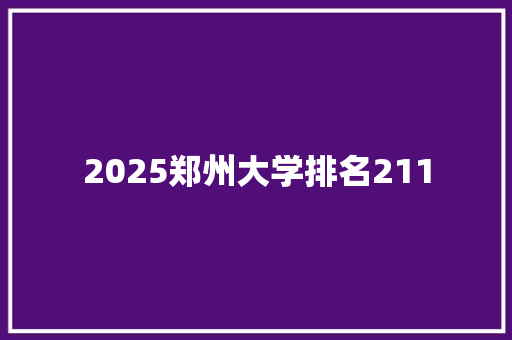 2025郑州大学排名211