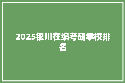 2025银川在编考研学校排名