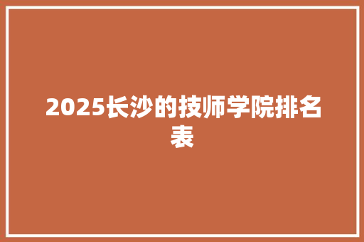 2025长沙的技师学院排名表