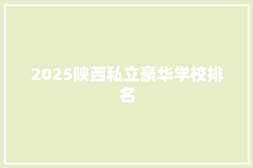 2025陕西私立豪华学校排名