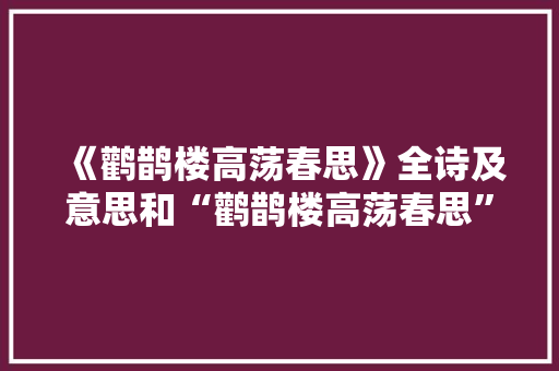 《鹳鹊楼高荡春思》全诗及意思和“鹳鹊楼高荡春思”的拼音注释