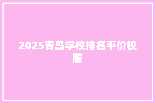 2025青岛学校排名平价校服