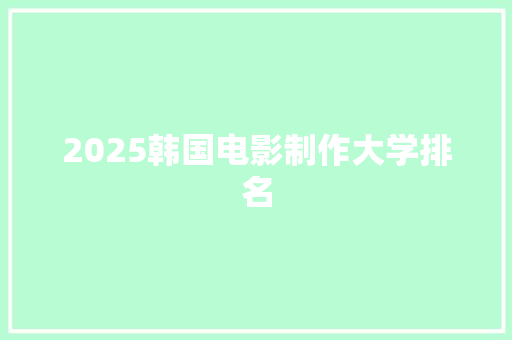 2025韩国电影制作大学排名