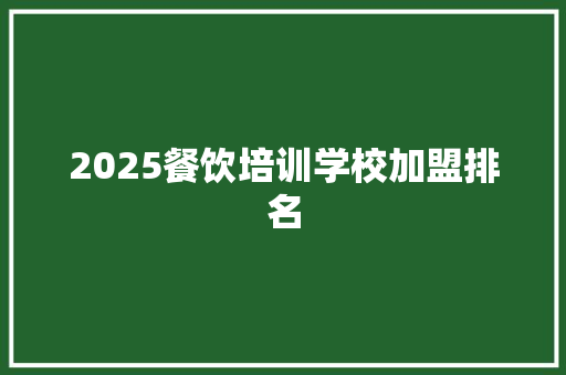2025餐饮培训学校加盟排名