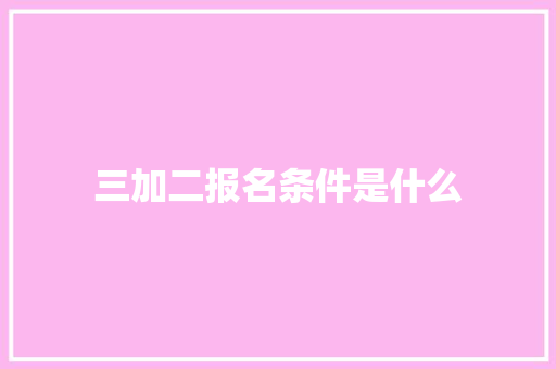三加二报名条件是什么